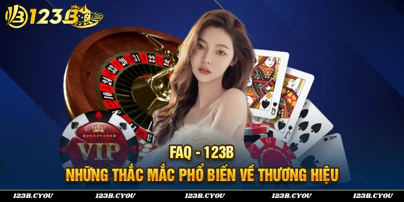FAQ - Những thắc mắc phổ biến về thương hiệu nhà cái 123B